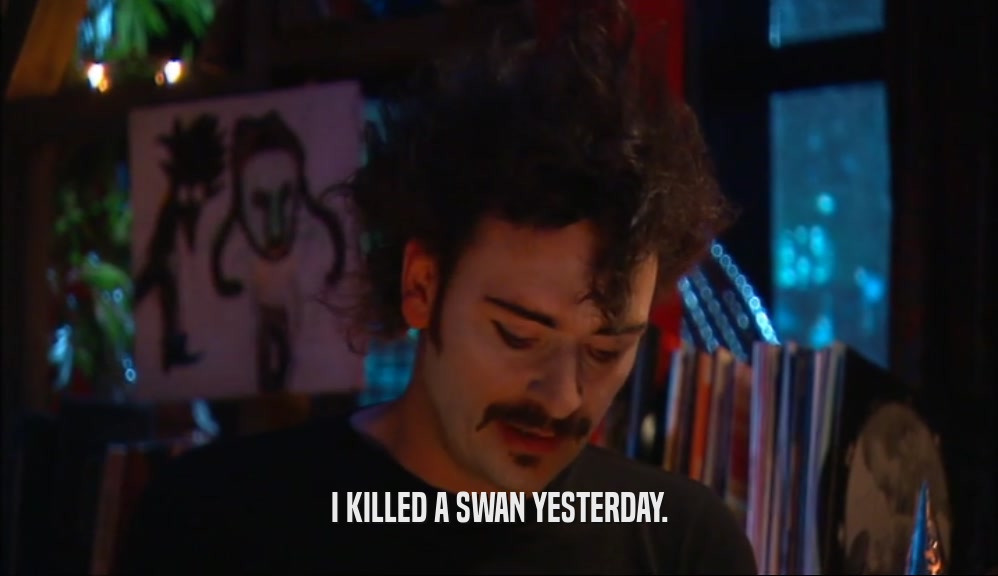 I KILLED A SWAN YESTERDAY.  