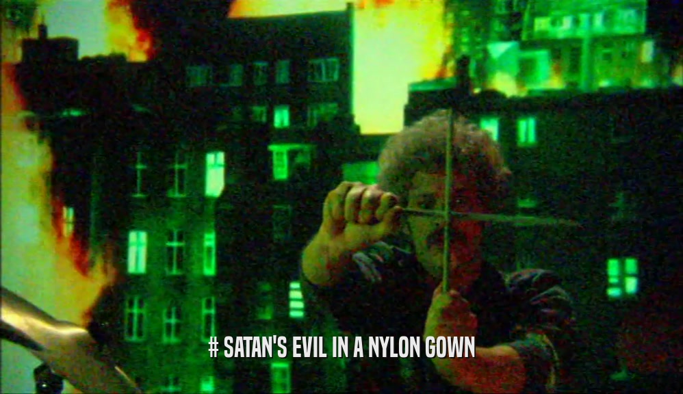 # SATAN'S EVIL IN A NYLON GOWN  