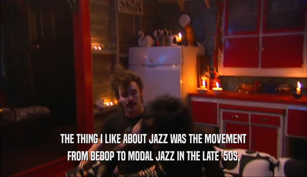 THE THING I LIKE ABOUT JAZZ WAS THE MOVEMENT FROM BEBOP TO MODAL JAZZ IN THE LATE '50S, 