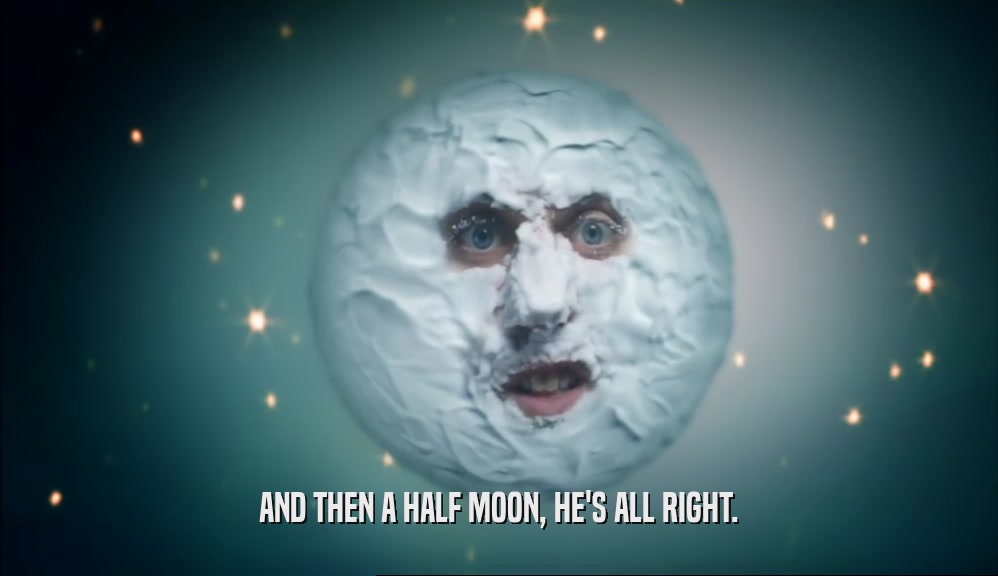 AND THEN A HALF MOON, HE'S ALL RIGHT.  