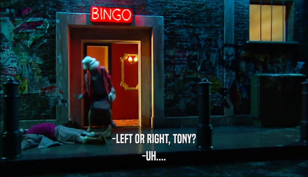 -LEFT OR RIGHT, TONY? -UH.... 