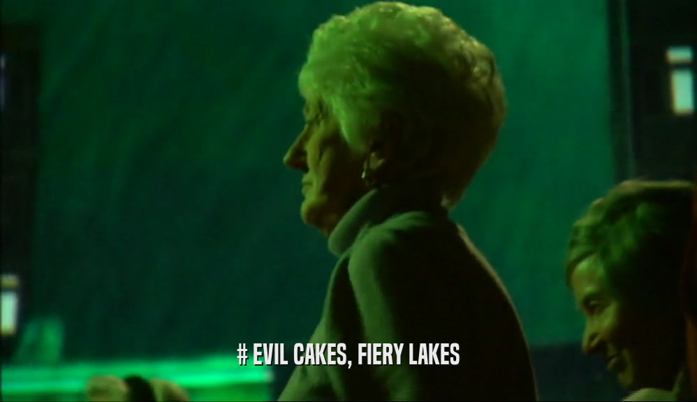 # EVIL CAKES, FIERY LAKES  