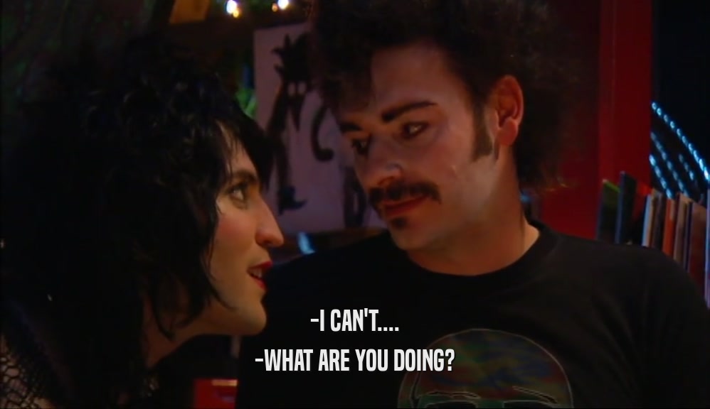 -I CAN'T.... -WHAT ARE YOU DOING? 