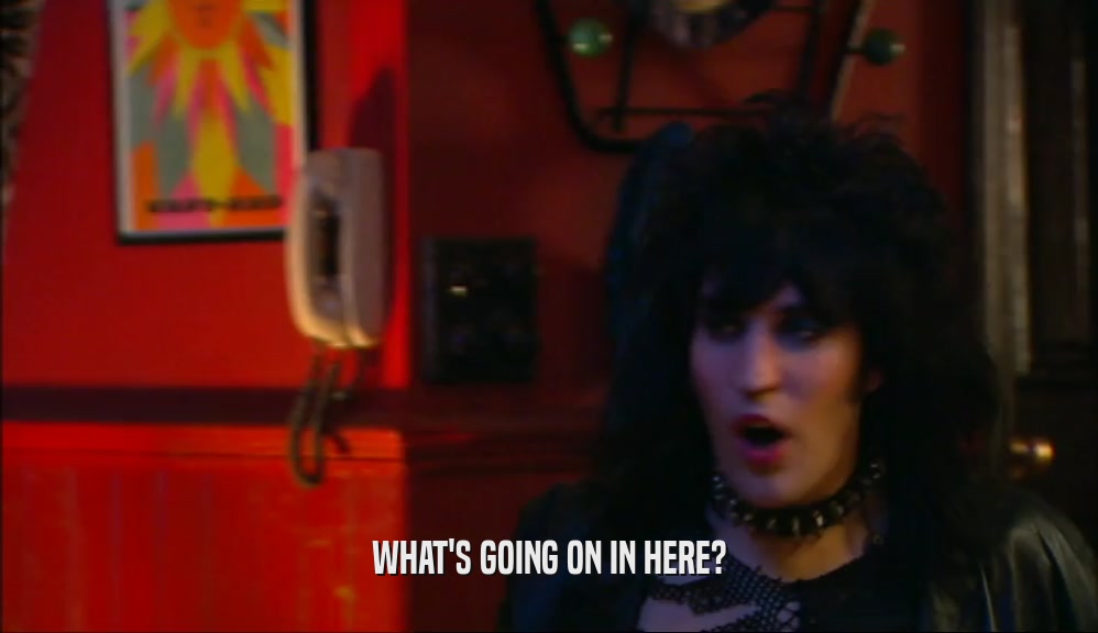 WHAT'S GOING ON IN HERE?  