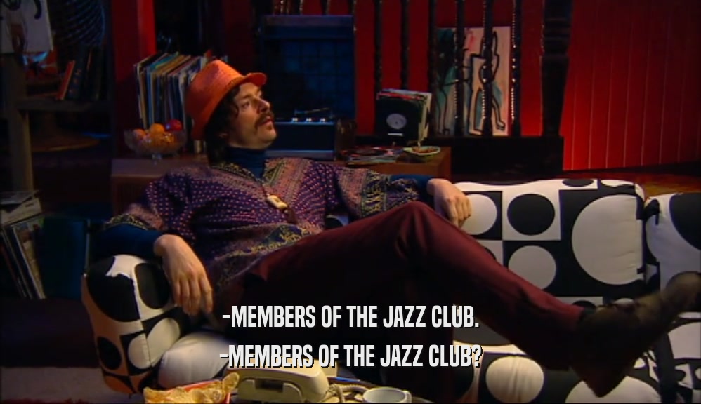 -MEMBERS OF THE JAZZ CLUB. -MEMBERS OF THE JAZZ CLUB? 