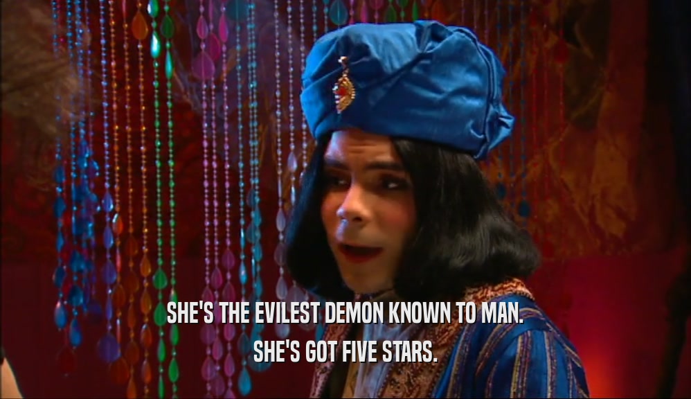 SHE'S THE EVILEST DEMON KNOWN TO MAN. SHE'S GOT FIVE STARS. 