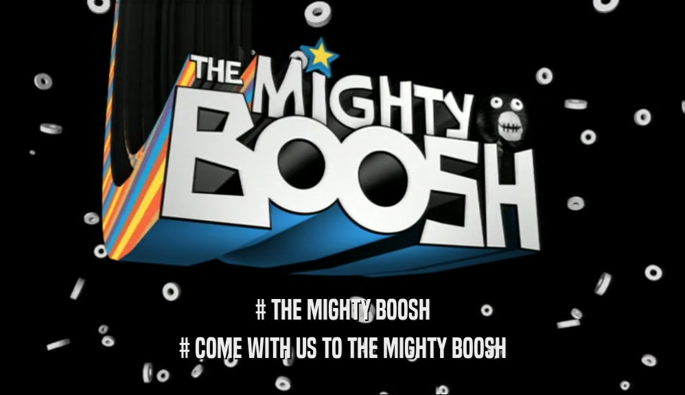 # THE MIGHTY BOOSH # COME WITH US TO THE MIGHTY BOOSH 
