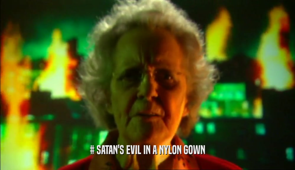 # SATAN'S EVIL IN A NYLON GOWN  