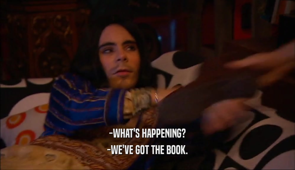 -WHAT'S HAPPENING?
 -WE'VE GOT THE BOOK.
 