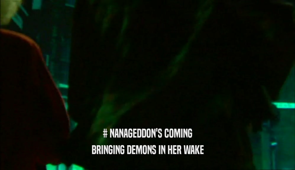 # NANAGEDDON'S COMING
 BRINGING DEMONS IN HER WAKE
 