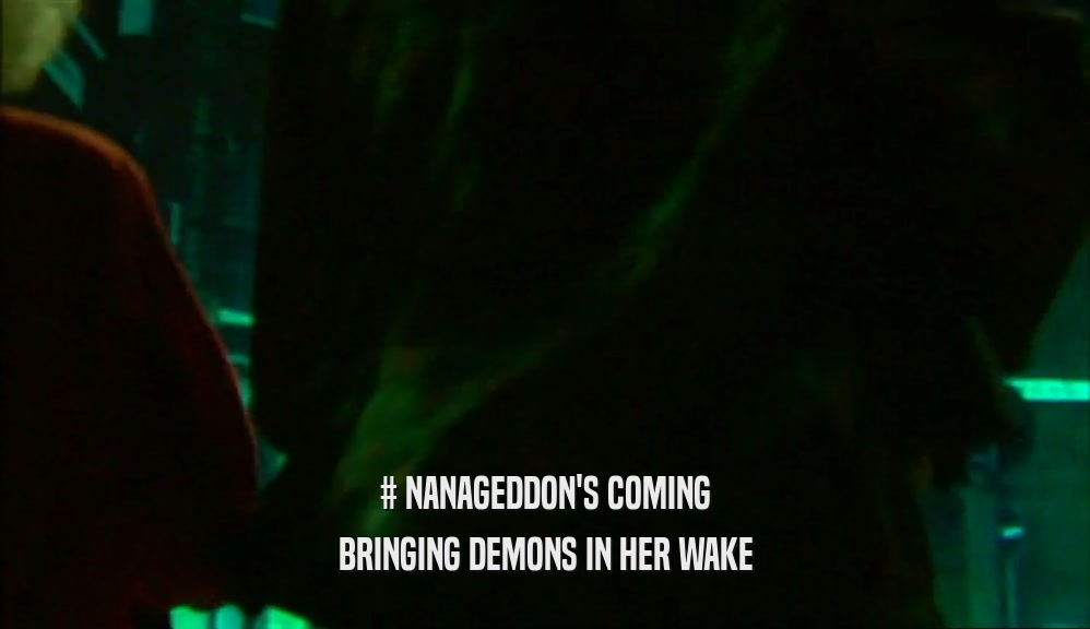 # NANAGEDDON'S COMING BRINGING DEMONS IN HER WAKE 