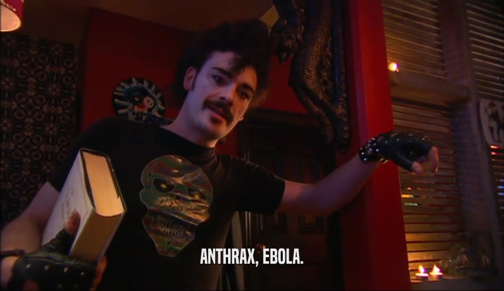 ANTHRAX, EBOLA.  