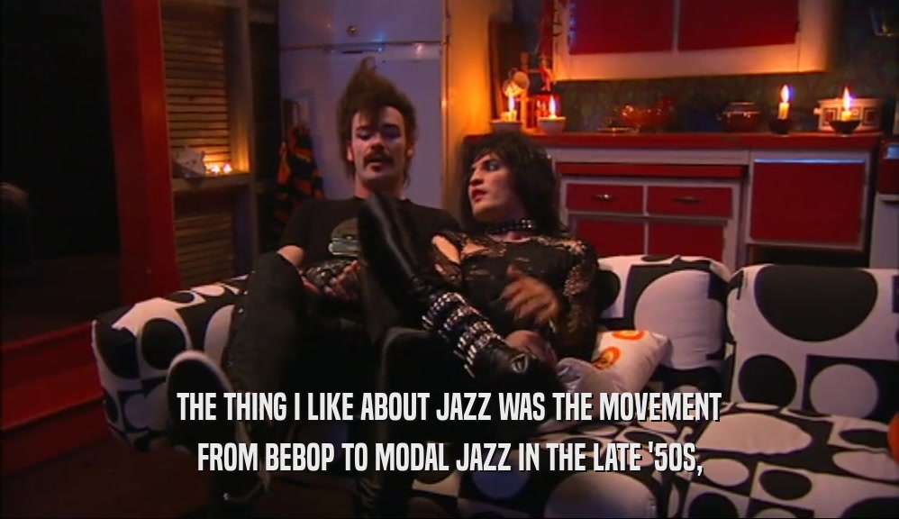 THE THING I LIKE ABOUT JAZZ WAS THE MOVEMENT FROM BEBOP TO MODAL JAZZ IN THE LATE '50S, 