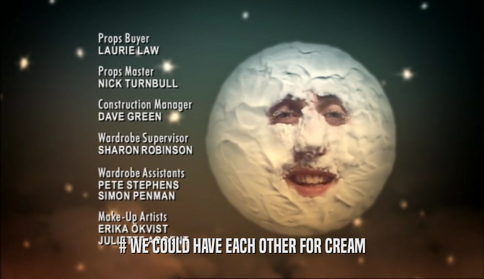 # WE COULD HAVE EACH OTHER FOR CREAM  