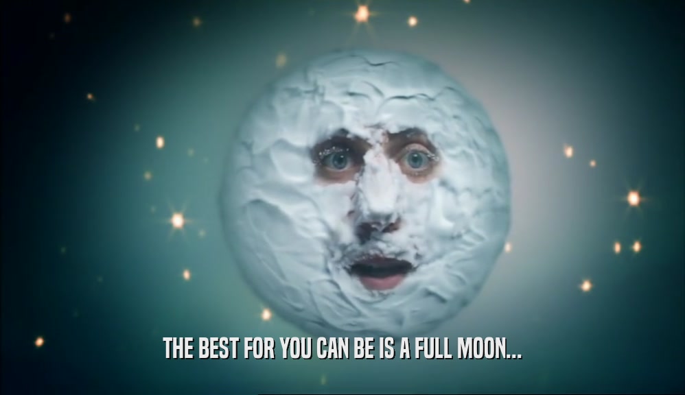 THE BEST FOR YOU CAN BE IS A FULL MOON...  
