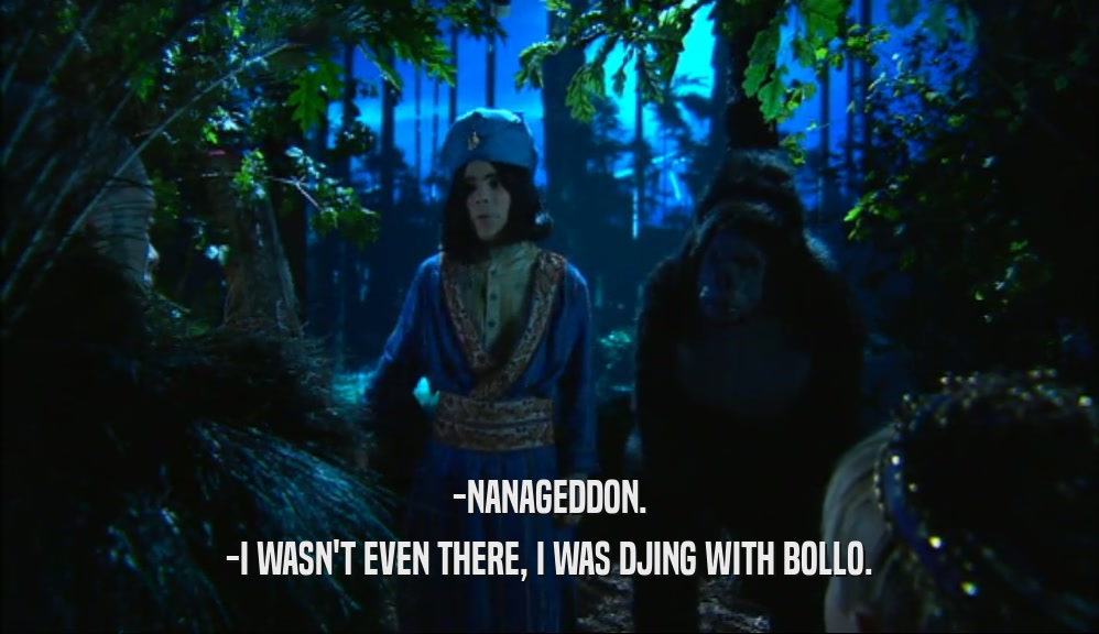 -NANAGEDDON.
 -I WASN'T EVEN THERE, I WAS DJING WITH BOLLO.
 