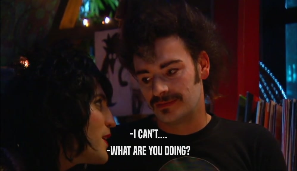 -I CAN'T.... -WHAT ARE YOU DOING? 