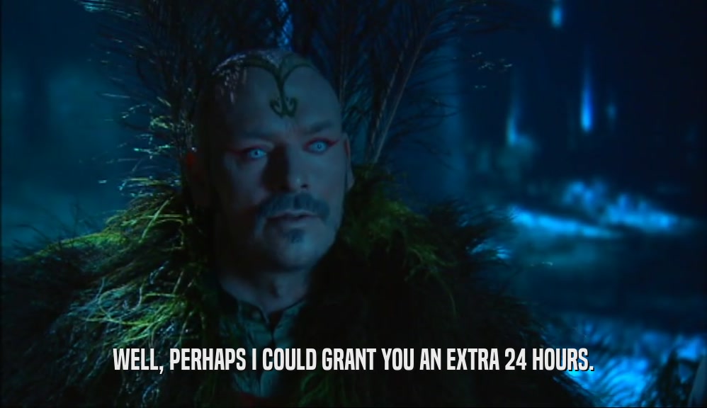WELL, PERHAPS I COULD GRANT YOU AN EXTRA 24 HOURS.  