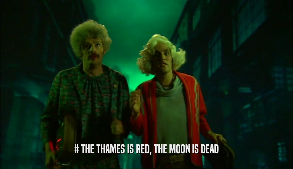 # THE THAMES IS RED, THE MOON IS DEAD
  