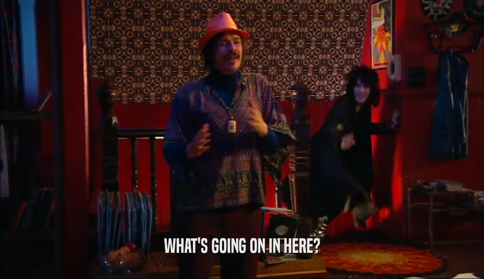 WHAT'S GOING ON IN HERE?  