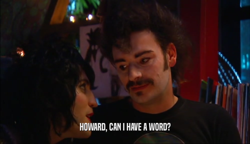 HOWARD, CAN I HAVE A WORD?  