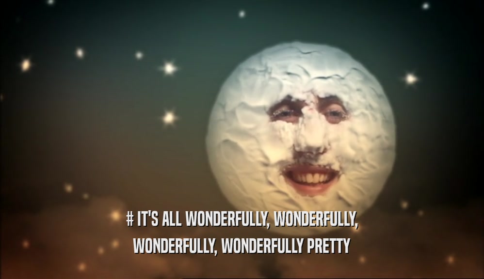 # IT'S ALL WONDERFULLY, WONDERFULLY, WONDERFULLY, WONDERFULLY PRETTY 