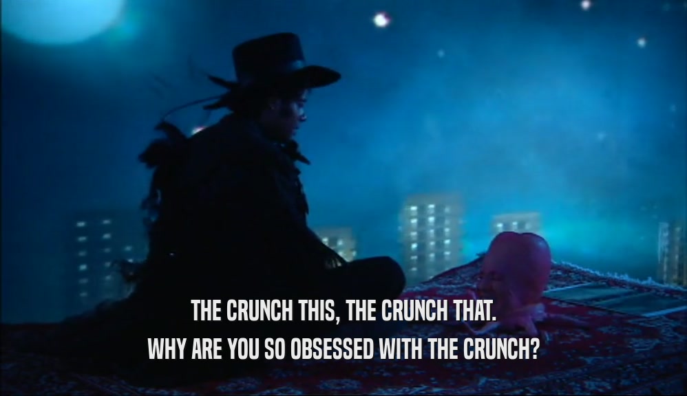 THE CRUNCH THIS, THE CRUNCH THAT. WHY ARE YOU SO OBSESSED WITH THE CRUNCH? 