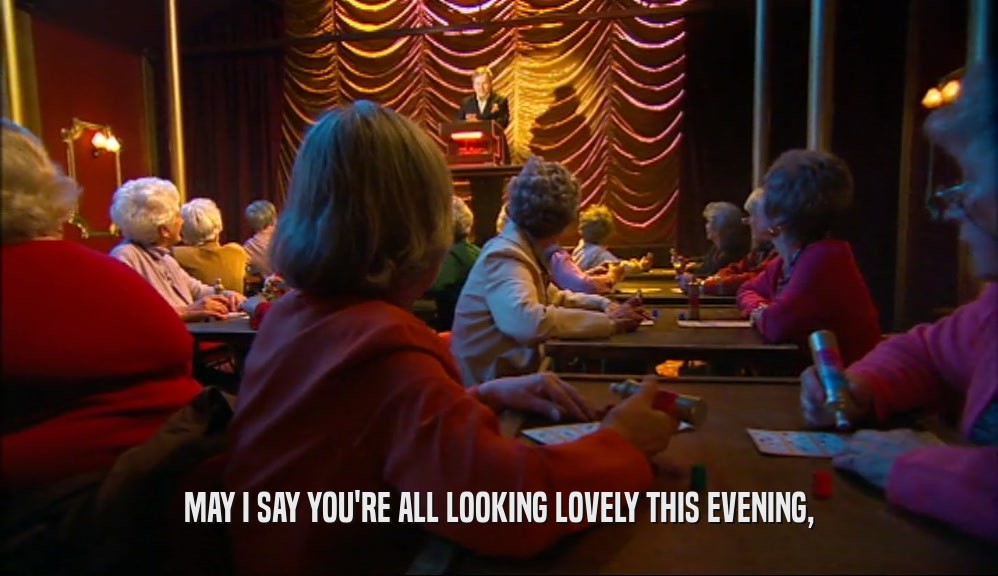 MAY I SAY YOU'RE ALL LOOKING LOVELY THIS EVENING,  