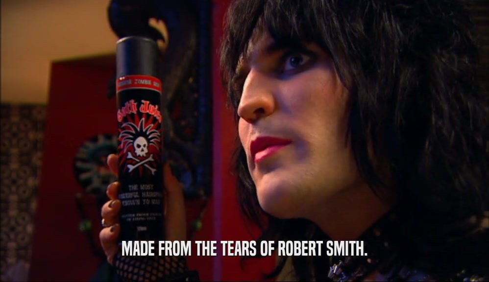 MADE FROM THE TEARS OF ROBERT SMITH.  