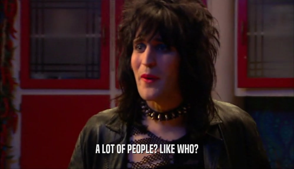 A LOT OF PEOPLE? LIKE WHO?  