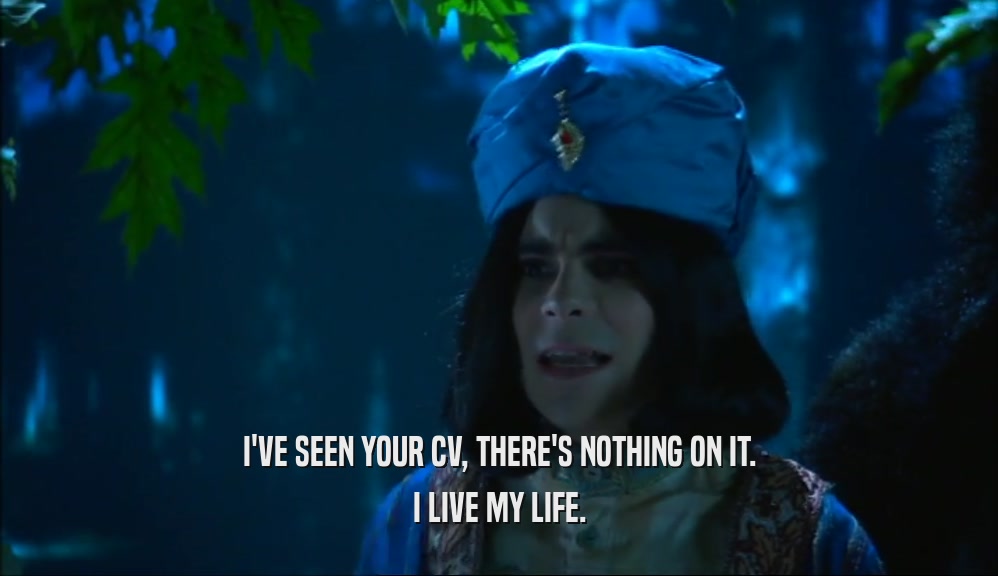 I'VE SEEN YOUR CV, THERE'S NOTHING ON IT. I LIVE MY LIFE. 