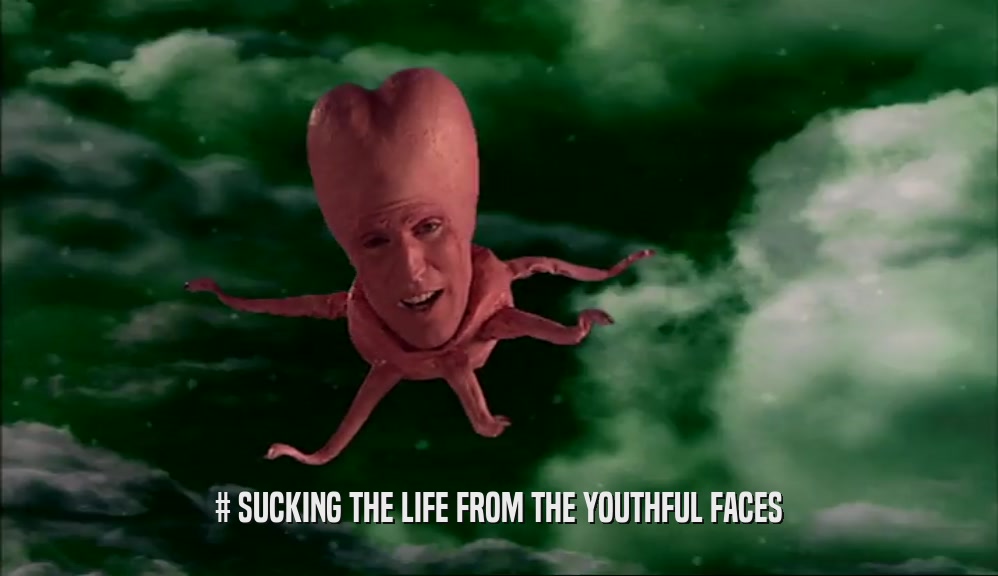 # SUCKING THE LIFE FROM THE YOUTHFUL FACES  