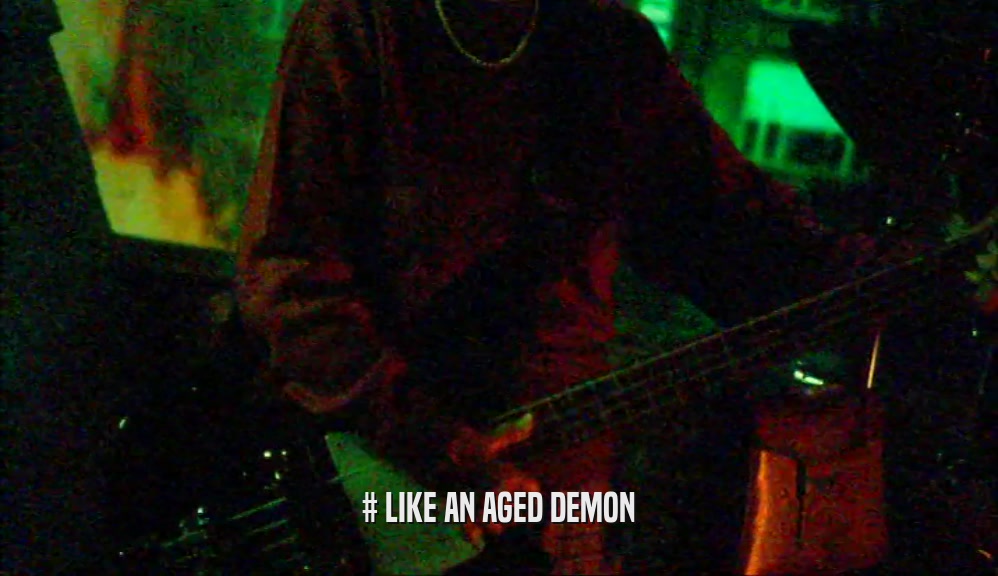 # LIKE AN AGED DEMON  