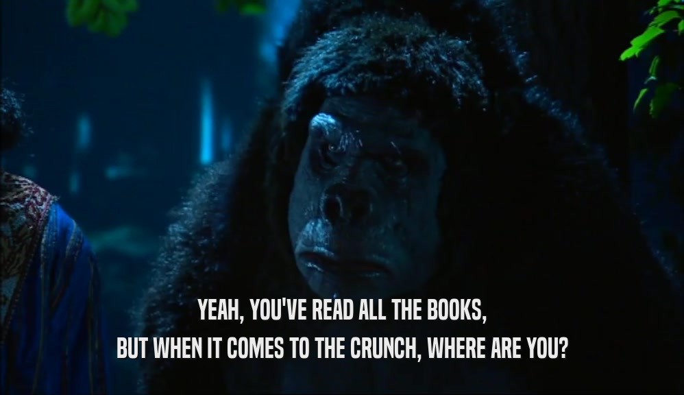 YEAH, YOU'VE READ ALL THE BOOKS, BUT WHEN IT COMES TO THE CRUNCH, WHERE ARE YOU? 