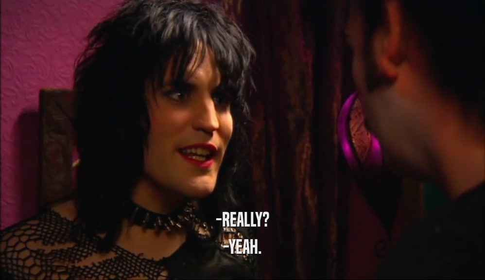 -REALLY? -YEAH. 