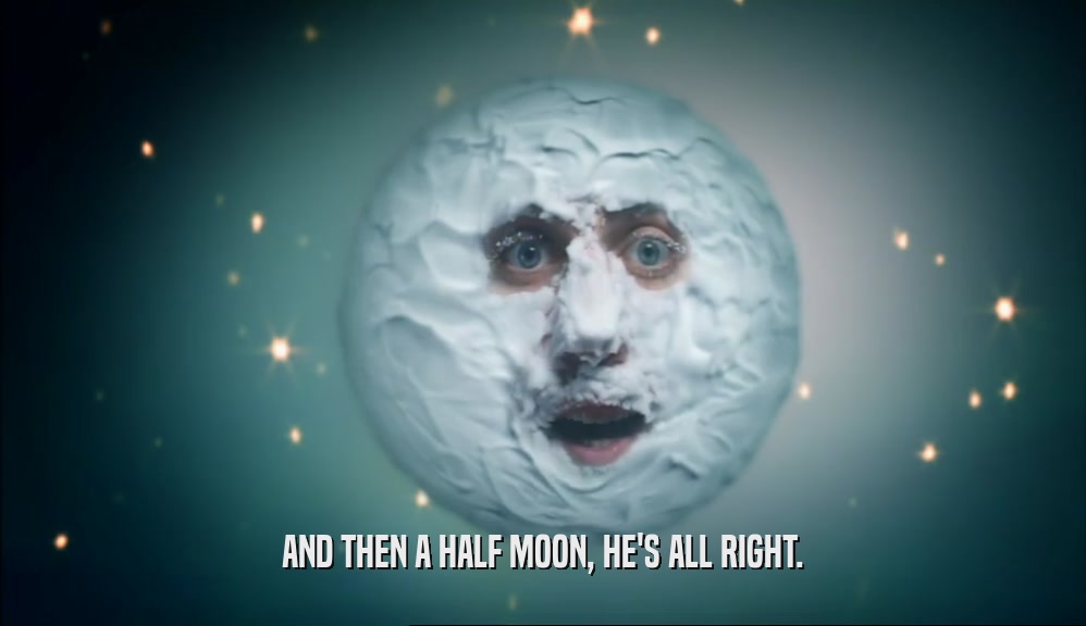 AND THEN A HALF MOON, HE'S ALL RIGHT.  