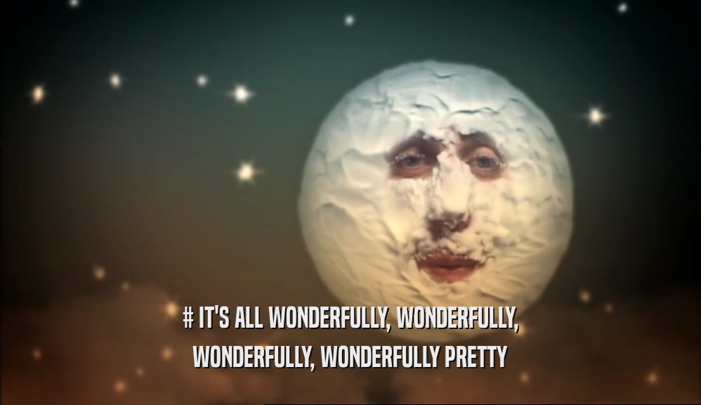 # IT'S ALL WONDERFULLY, WONDERFULLY, WONDERFULLY, WONDERFULLY PRETTY 