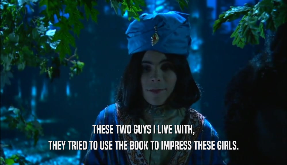 THESE TWO GUYS I LIVE WITH, THEY TRIED TO USE THE BOOK TO IMPRESS THESE GIRLS. 