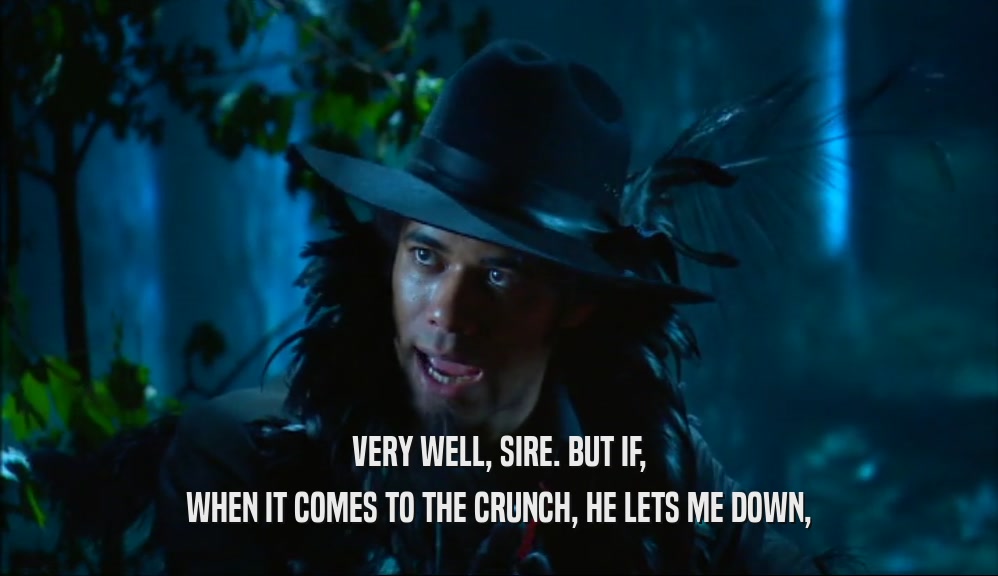 VERY WELL, SIRE. BUT IF, WHEN IT COMES TO THE CRUNCH, HE LETS ME DOWN, 
