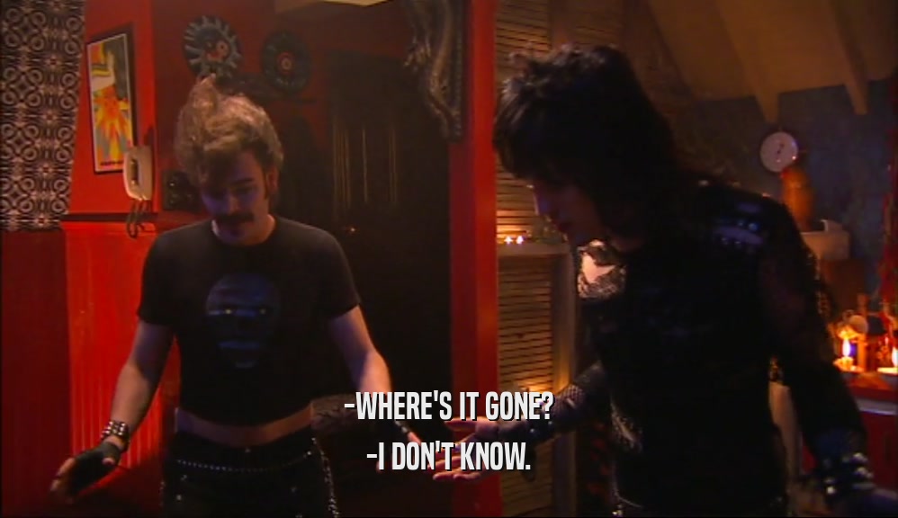 -WHERE'S IT GONE? -I DON'T KNOW. 