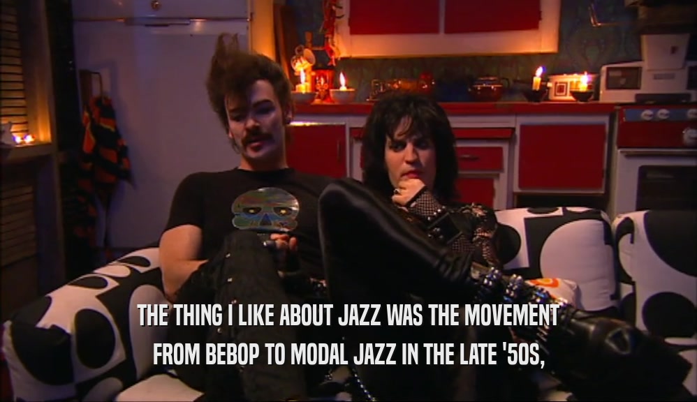 THE THING I LIKE ABOUT JAZZ WAS THE MOVEMENT FROM BEBOP TO MODAL JAZZ IN THE LATE '50S, 