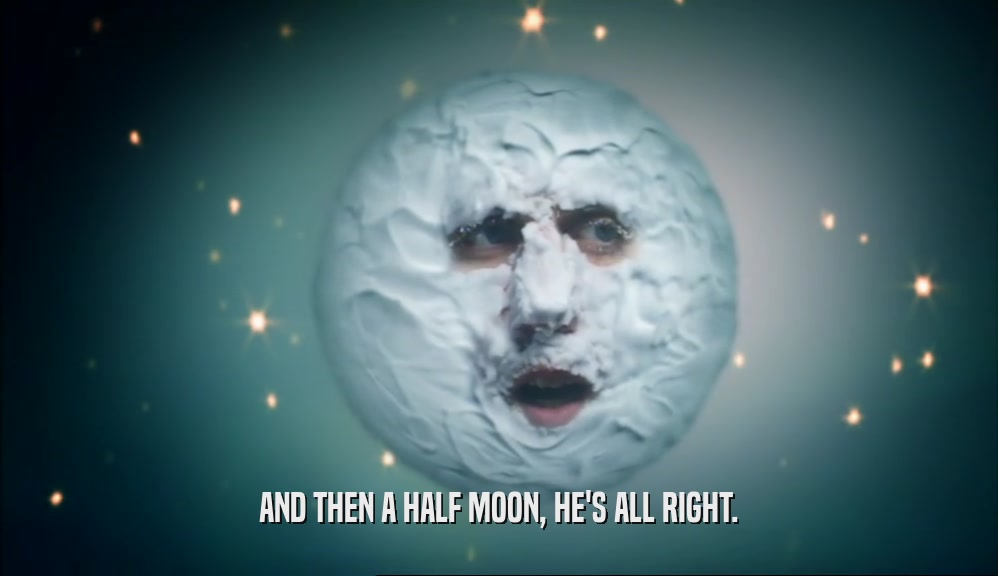 AND THEN A HALF MOON, HE'S ALL RIGHT.  