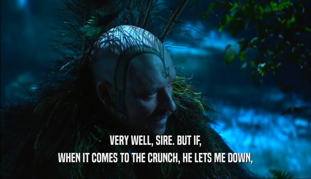 VERY WELL, SIRE. BUT IF, WHEN IT COMES TO THE CRUNCH, HE LETS ME DOWN, 