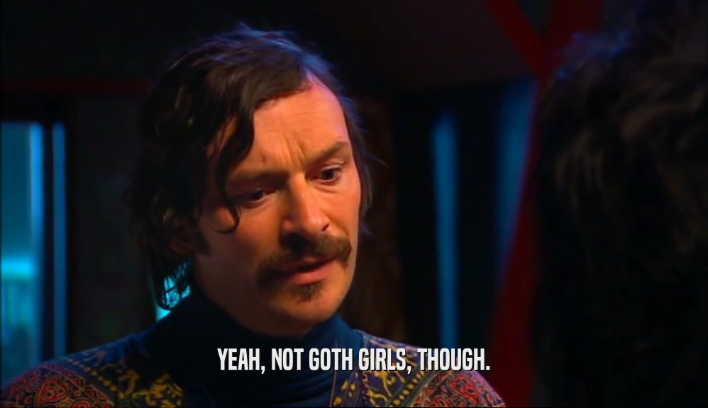 YEAH, NOT GOTH GIRLS, THOUGH.  