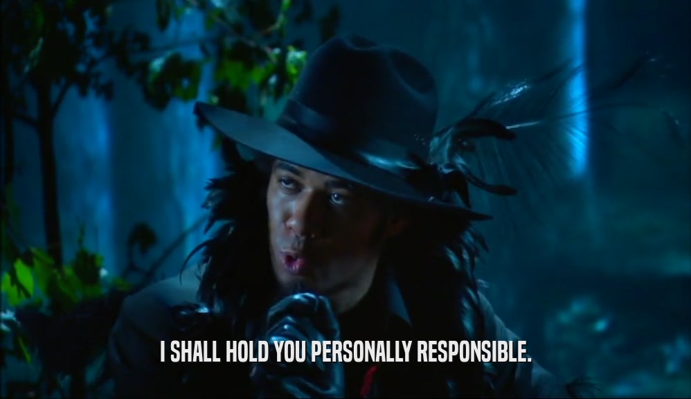 I SHALL HOLD YOU PERSONALLY RESPONSIBLE.  