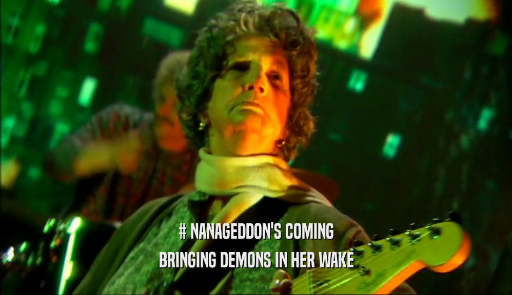 # NANAGEDDON'S COMING BRINGING DEMONS IN HER WAKE 