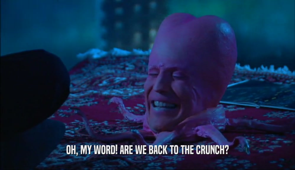OH, MY WORD! ARE WE BACK TO THE CRUNCH?  