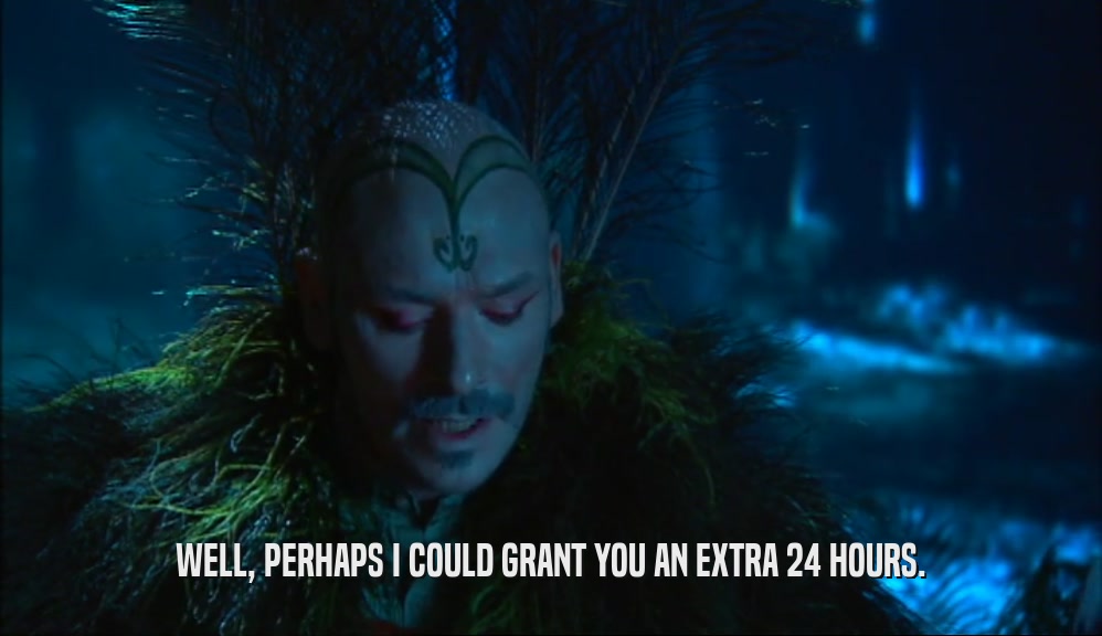WELL, PERHAPS I COULD GRANT YOU AN EXTRA 24 HOURS.  