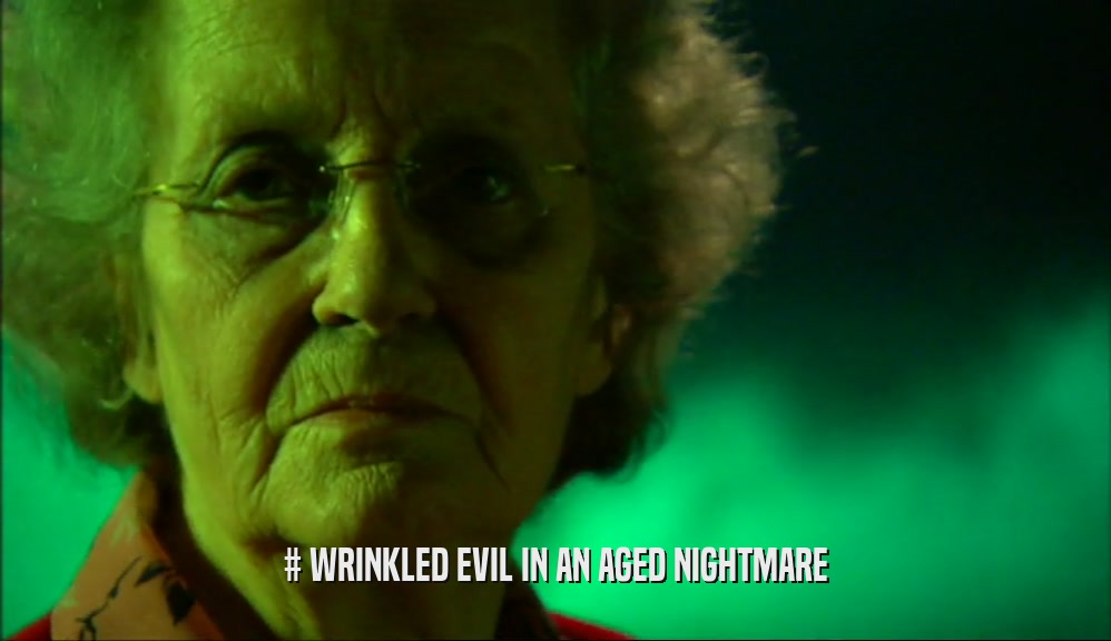 # WRINKLED EVIL IN AN AGED NIGHTMARE  
