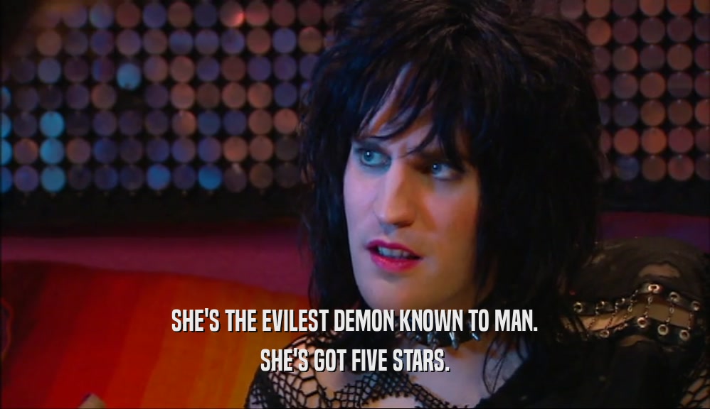 SHE'S THE EVILEST DEMON KNOWN TO MAN. SHE'S GOT FIVE STARS. 